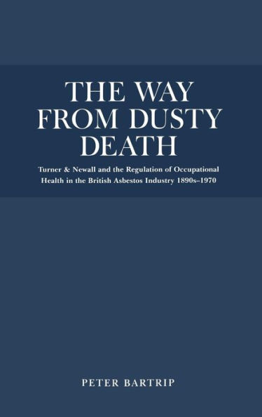 The Way From Dusty Death: Turner and Newall and the Regulation of the British Asbestos Industry 1890s-1970