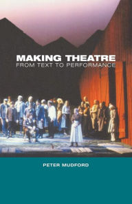 Title: Making Theatre: From Text to Performance, Author: Peter Mudford