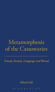 Title: Metamorphosis of the Cassowaries: Umeda Society, Language and Ritual Volume 51, Author: Alfred Gell