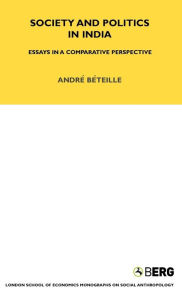 Title: Society and Politics in India: Essays in a Comparative Perspective / Edition 1, Author: Andre Beteille