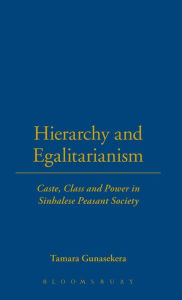 Title: Hierarchy and Egalitarianism: Caste, Class and Power in Sinhalese Peasant Society, Author: Tamara Gunasekera