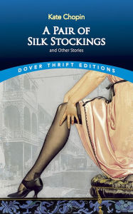 Title: A Pair of Silk Stockings and Other Short Stories, Author: Kate Chopin