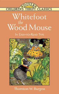 Title: Whitefoot the Wood Mouse: In Easy-to-Read Type, Author: Thornton W. Burgess