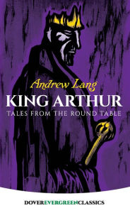 Title: King Arthur: Tales from the Round Table, Author: Andrew Lang