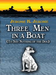 Title: Three Men in a Boat: (To Say Nothing of the Dog), Author: Jerome K. Jerome