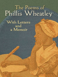 Title: The Poems of Phillis Wheatley: With Letters and a Memoir, Author: Phillis Wheatley