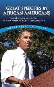 Title: Great Speeches by African Americans: Frederick Douglass, Sojourner Truth, Dr. Martin Luther King, Jr., Barack Obama, and Others, Author: James Daley