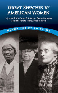 Title: Great Speeches by American Women: Sojourner Truth, Susan B. Anthony, Eleanor Roosevelt, Geraldine Ferraro, Nancy Pelosi & others, Author: James Daley