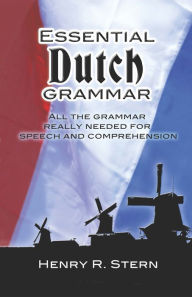 Title: Essential Dutch Grammar: All The Grammar Really Needed For Speech And Comprehension, Author: Henry R. Stern