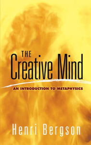 Title: The Creative Mind: An Introduction to Metaphysics, Author: Henri Bergson