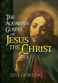 Title: The Aquarian Gospel of Jesus the Christ, Author: Levi Dowling