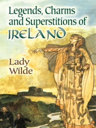 Title: Legends, Charms and Superstitions of Ireland, Author: Lady Wilde