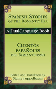 Title: Spanish Stories of the Romantic Era /Cuentos españoles del Romanticismo: A Dual-Language Book, Author: Stanley Appelbaum