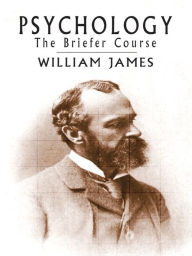 Title: Psychology: The Briefer Course, Author: William James