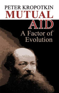 Title: Mutual Aid: A Factor of Evolution, Author: Peter Kropotkin