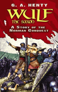 Title: Wulf the Saxon: A Story of the Norman Conquest, Author: G. A. Henty