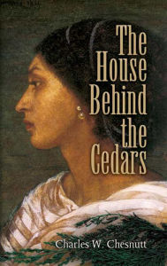 Title: The House Behind the Cedars, Author: Charles W. Chesnutt