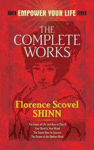 Title: The Complete Works of Florence Scovel Shinn, Author: Florence Scovel Shinn