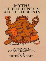 Title: Myths of the Hindus and Buddhists, Author: Ananda K. Coomaraswamy