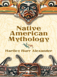 Title: Native American Mythology, Author: Hartley Burr Alexander