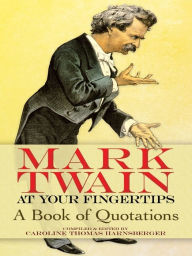 Title: Mark Twain at Your Fingertips: A Book of Quotations, Author: Mark Twain