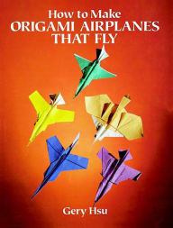 Title: How to Make Origami Airplanes That Fly, Author: Gery Hsu