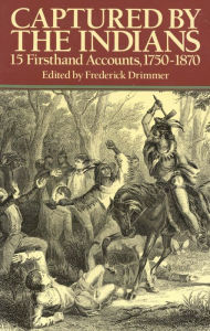Title: Captured by the Indians: 15 Firsthand Accounts, 1750-1870, Author: Frederick Drimmer