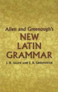 Title: Allen and Greenough's New Latin Grammar, Author: James B Greenough