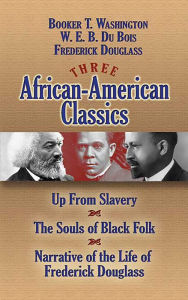 Three African-American Classics: Up from Slavery, The Souls of Black Folk and Narrative of the Life of Frederick Douglass