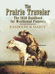 Title: The Prairie Traveler: The 1859 Handbook for Westbound Pioneers, Author: Randolph B. Marcy