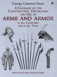 Title: A Glossary of the Construction, Decoration and Use of Arms and Armor: in All Countries and in All Times, Author: George Cameron Stone