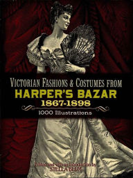 Title: Victorian Fashions and Costumes from Harper's Bazar, 1867-1898, Author: Stella Blum