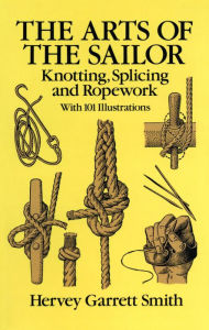 Title: The Arts of the Sailor: Knotting, Splicing and Ropework, Author: Hervey Garrett Smith