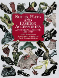 Title: Shoes, Hats and Fashion Accessories: A Pictorial Archive, 1850-1940, Author: Carol Belanger Grafton