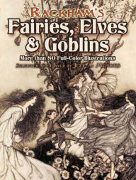 Title: Rackham's Fairies, Elves and Goblins: More than 80 Full-Color Illustrations, Author: Jeff A. Menges