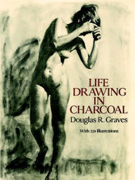 Title: Life Drawing in Charcoal, Author: Douglas R. Graves