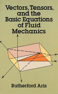Title: Vectors, Tensors and the Basic Equations of Fluid Mechanics, Author: Rutherford Aris