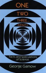 Title: One Two Three . . . Infinity: Facts and Speculations of Science, Author: George Gamow