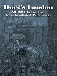 Title: Doré's London: All 180 Illustrations from London, A Pilgrimage, Author: Gustave Doré