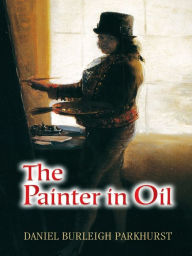 Title: The Painter in Oil, Author: Daniel Burleigh Parkhurst