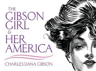 Title: The Gibson Girl and Her America: The Best Drawings of Charles Dana Gibson, Author: Charles Dana Gibson