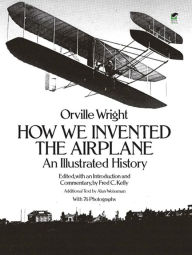 Title: How We Invented the Airplane: An Illustrated History, Author: Orville Wright