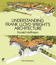 Title: Understanding Frank Lloyd Wright's Architecture, Author: Donald Hoffmann