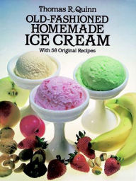 Title: Old-Fashioned Homemade Ice Cream: With 58 Original Recipes, Author: Thomas R. Quinn