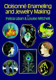 Title: Cloisonné Enameling and Jewelry Making, Author: Felicia Liban