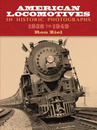 Title: American Locomotives in Historic Photographs: 1858 to 1949, Author: Ron Ziel