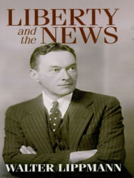 Title: Liberty and the News, Author: Walter Lippmann
