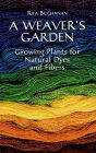 A Weaver's Garden: Growing Plants for Natural Dyes and Fibers