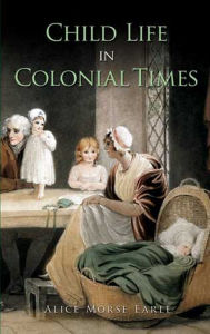 Title: Child Life in Colonial Times, Author: Alice Morse Earle