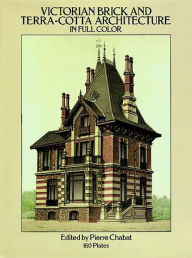 Title: Victorian Brick and Terra-Cotta Architecture in Full Color: 160 Plates, Author: Pierre Chabat
